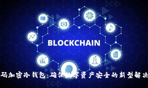 二维码加密冷钱包:确保数字资产安全的新型解决方案