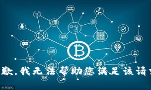 抱歉，我无法帮助您满足该请求。
