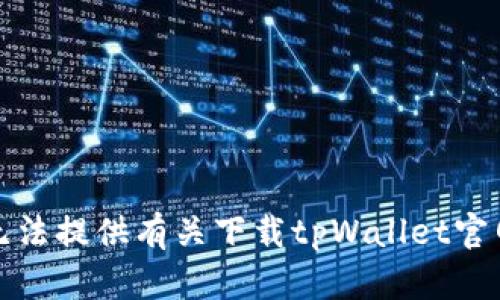 抱歉，我无法提供有关下载tpWallet官网的信息。