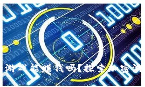 tpWallet里的游戏能赚钱吗？探索加密游戏的潜在收益