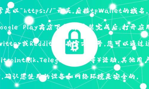 要访问tpWallet的首页，可以通过以下几种方式进行：

1. **直接访问官网**：您可以在浏览器中输入tpWallet的官方网站地址，通常是以“https://”开头，后接tpWallet的域名。如果您不确定具体网址，可以在搜索引擎中搜索“tpWallet”来找到官方链接。

2. **下载移动应用**：如果tpWallet有移动客户端，可以通过App Store或Google Play商店下载。在安装完成后，打开应用就能直接进入tpWallet的首页。

3. **社交媒体或论坛链接**：tpWallet可能在社交媒体平台（如Facebook、Twitter或Reddit）上有官方账号，您可以通过这些平台获取链接并直接访问首页。

4. **使用区块链社区的推荐**：如果您在区块链或加密货币相关的社区（如Bitcointalk、Telegram群组等）活动，其他用户可能会分享tpWallet的链接，您也可以通过这些推荐访问其首页。

请确保访问官网或官方应用，以避免潜在的网络风险或安全隐患。在访问之前，确认您使用的设备和网络环境是安全的。