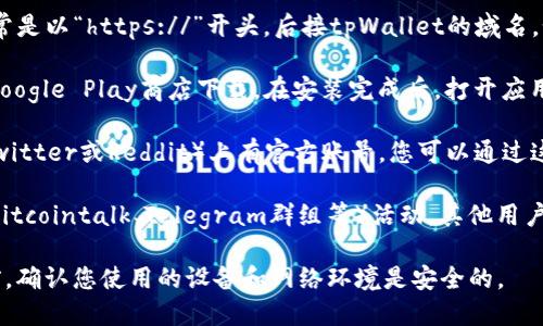 要访问tpWallet的首页，可以通过以下几种方式进行：

1. **直接访问官网**：您可以在浏览器中输入tpWallet的官方网站地址，通常是以“https://”开头，后接tpWallet的域名。如果您不确定具体网址，可以在搜索引擎中搜索“tpWallet”来找到官方链接。

2. **下载移动应用**：如果tpWallet有移动客户端，可以通过App Store或Google Play商店下载。在安装完成后，打开应用就能直接进入tpWallet的首页。

3. **社交媒体或论坛链接**：tpWallet可能在社交媒体平台（如Facebook、Twitter或Reddit）上有官方账号，您可以通过这些平台获取链接并直接访问首页。

4. **使用区块链社区的推荐**：如果您在区块链或加密货币相关的社区（如Bitcointalk、Telegram群组等）活动，其他用户可能会分享tpWallet的链接，您也可以通过这些推荐访问其首页。

请确保访问官网或官方应用，以避免潜在的网络风险或安全隐患。在访问之前，确认您使用的设备和网络环境是安全的。