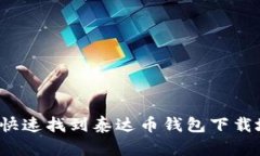 如何快速找到泰达币钱包下载地址？