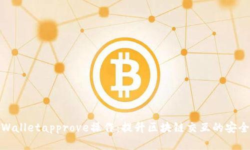 全面解析tpWalletapprove操作:提升区块链交互的安全性与便捷性