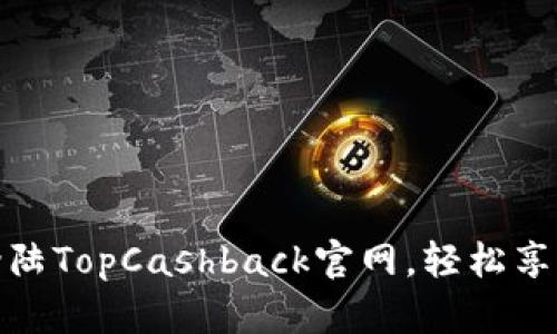 如何快速登陆TopCashback官网,轻松享受优惠返现