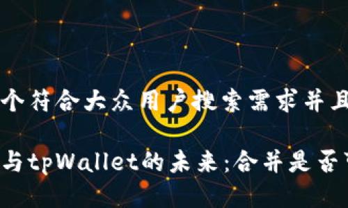 思考一个符合大众用户搜索需求并且的优质

以太坊与tpWallet的未来：合并是否可行？