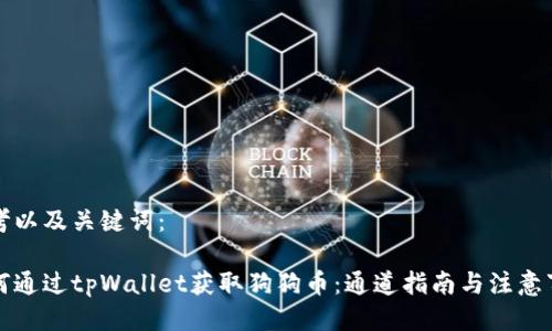 思考以及关键词：

如何通过tpWallet获取狗狗币：通道指南与注意事项