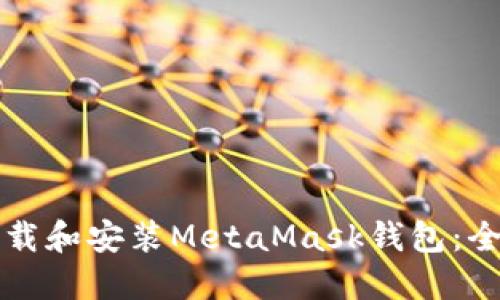 如何下载和安装MetaMask钱包：全面指南