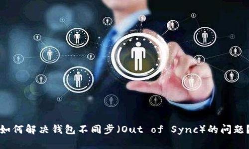 如何解决钱包不同步（Out of Sync）的问题？