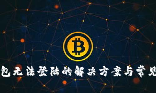 比特币钱包无法登陆的解决方案与常见问题解析