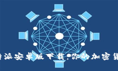 2023年比特派安卓版下载：你的加密货币投资利器