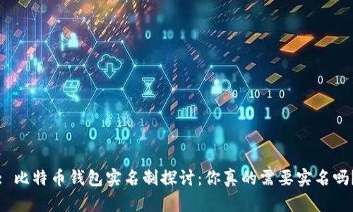 : 比特币钱包实名制探讨：你真的需要实名吗？