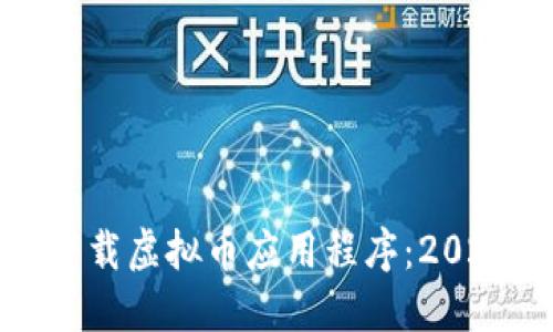 如何选择和下载虚拟币应用程序：2023年全面指南