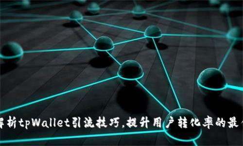 全面解析tpWallet引流技巧，提升用户转化率的最佳实践