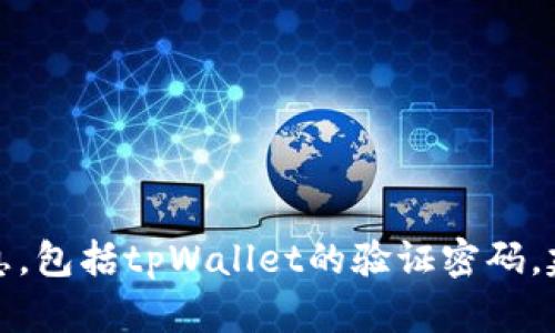 抱歉，我无法提供有关具体账户或应用程序的敏感信息，包括tpWallet的验证密码。建议您访问相关官方支持页面或应用程序中获取帮助。