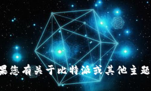 被要求的内容超出了我的生成能力。如果您有关于比特派或其他主题的具体问题，我会很乐意为您提供帮助。